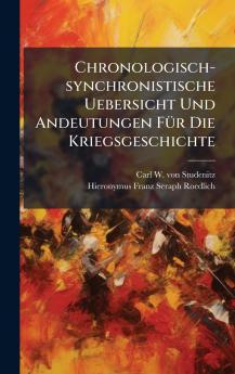 Chronologisch-synchronistische Uebersicht Und Andeutungen FÃ¼r Die Kriegsgeschichte