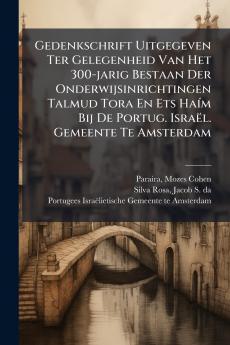 Gedenkschrift Uitgegeven Ter Gelegenheid Van Het 300-jarig Bestaan Der Onderwijsinrichtingen Talmud Tora En Ets HaÃ­m Bij De Portug. IsraÃ«l. Gemeente Te Amsterdam