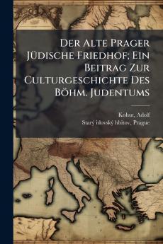 Der Alte Prager JÃ¼dische Friedhof; Ein Beitrag Zur Culturgeschichte Des BÃ¶hm. Judentums