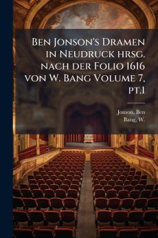 Ben Jonson's Dramen in Neudruck hrsg. nach der Folio 1616 von W. Bang Volume 7 pt.1