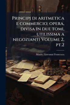 Principj di aritmetica e commercio; opera divisa in due tomi utilissima a negozianti Volume 2 pt.2