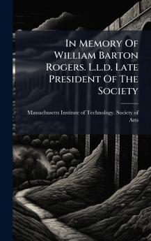 In Memory Of William Barton Rogers. L.l.d. Late President Of The Society
