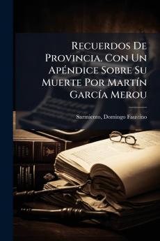 Recuerdos De Provincia. Con Un ApÃ©ndice Sobre Su Muerte Por MartÃ­n GarcÃ­a Merou