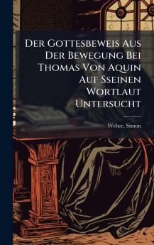 Der Gottesbeweis Aus Der Bewegung Bei Thomas Von Aquin Auf Sseinen Wortlaut Untersucht