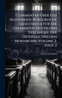 Commentar Ãber Das Allgemeine BÃ¼rgerliche Gesetzbuch FÃ¼r Die Gesammten Deutschen ErblÃ¤nder Der Ãsterreichischen Monarchie Volume 2 Issue 2