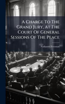 A Charge To The Grand Jury At The Court Of General Sessions Of The Peace