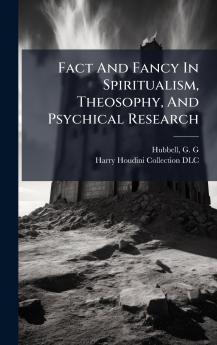 Fact And Fancy In Spiritualism Theosophy And Psychical Research