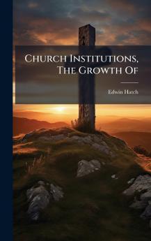 Church Institutions The Growth Of
