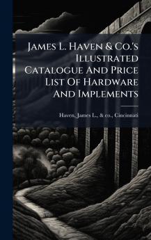 James L. Haven & Co.'s Illustrated Catalogue And Price List Of Hardware And Implements