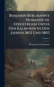 Benjamin Bergmann's Nomadische Streifereien Unter Den KalmÃ¼ken In Den Jahren 1802 Und 1803