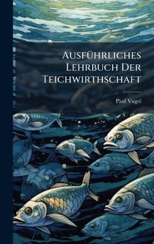 AusfÃ¼hrliches Lehrbuch Der Teichwirthschaft
