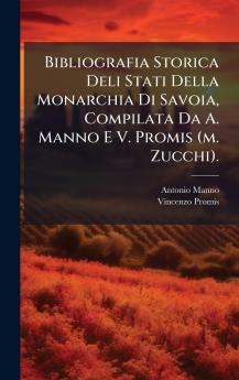 Bibliografia Storica Deli Stati Della Monarchia Di Savoia Compilata Da A. Manno E V. Promis (m. Zucchi).