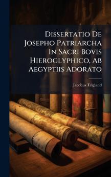 Dissertatio De Josepho Patriarcha In Sacri Bovis Hieroglyphico Ab Aegyptiis Adorato