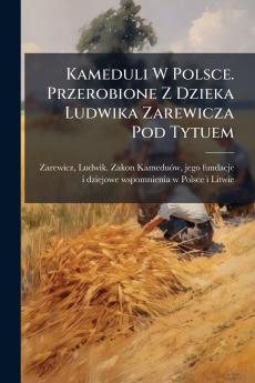 Kameduli W Polsce. Przerobione Z Dzieka Ludwika Zarewicza Pod Tytuem
