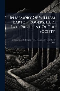 In Memory Of William Barton Rogers. L.l.d. Late President Of The Society