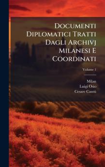 Documenti Diplomatici Tratti Dagli Archivj Milanesi E Coordinati