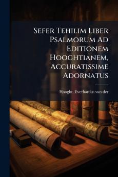 Sefer Tehilim Liber Psalmorum Ad Editionem Hooghtianem Accuratissime Adornatus