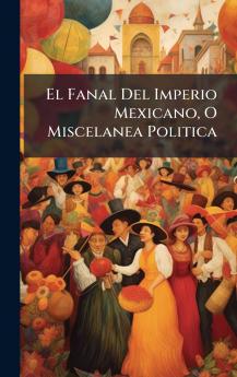 El Fanal Del Imperio Mexicano O Miscelanea Politica