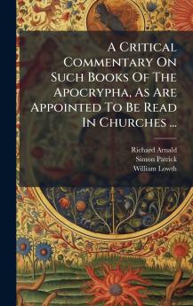 A Critical Commentary On Such Books Of The Apocrypha As Are Appointed To Be Read In Churches ...