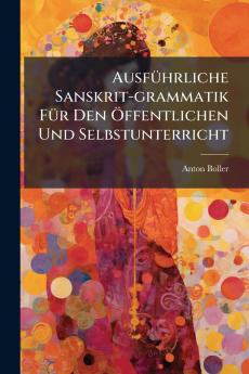 AusfÃ¼hrliche Sanskrit-grammatik FÃ¼r Den Ãffentlichen Und Selbstunterricht