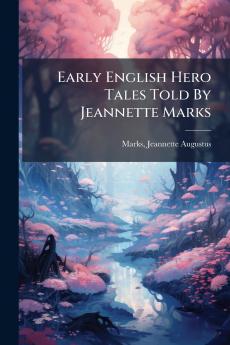 Early English Hero Tales Told By Jeannette Marks