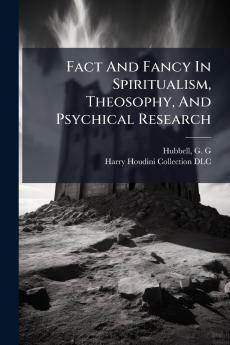 Fact And Fancy In Spiritualism Theosophy And Psychical Research