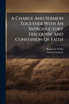 A Charge And Sermon Together With An Introductory Discourse And Confession Of Faith