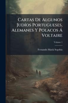 Cartas De Algunos JudÃ­os Portugueses Alemanes Y Polacos Ã Voltaire