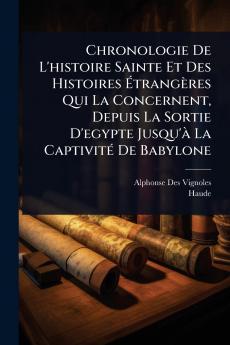 Chronologie De L'histoire Sainte Et Des Histoires Ãtrangères Qui La Concernent Depuis La Sortie D'egypte Jusqu'Ã La CaptivitÃ(c) De Babylone