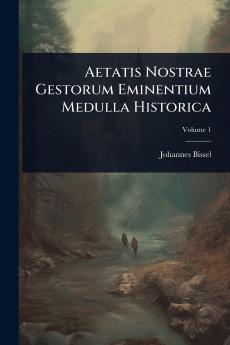 Aetatis Nostrae Gestorum Eminentium Medulla Historica