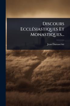 Discours EcclÃ(c)siastiques Et Monastiques...