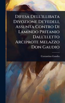 Difesa Dell'illibata Divozione De'fedeli Assunta Contro Di Lamindo Pritanio Dall'eletto Arciprote Melazzo Don Gaudio