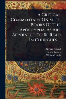 Critical Commentary On Such Books Of The Apocrypha As Are Appointed To Be Read In Churches ...