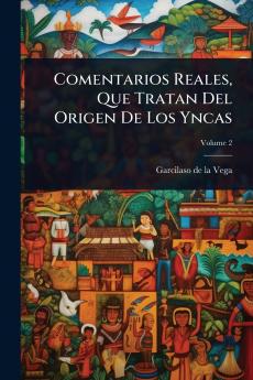 Comentarios Reales Que Tratan Del Origen De Los Yncas