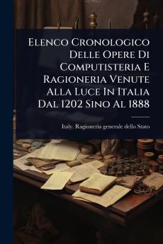 Elenco Cronologico Delle Opere Di Computisteria E Ragioneria Venute Alla Luce In Italia Dal 1202 Sino Al 1888