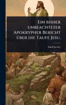 bisher unbeachteter Apokrypher Bericht Ã1/4ber die Taufe Jesu.