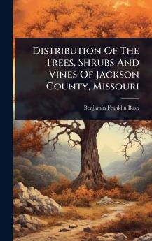 Distribution Of The Trees Shrubs And Vines Of Jackson County Missouri