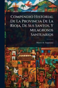 Compendio Historial De La Provincia De La Rioja De Sus Santos Y Milagrosos Santuarios