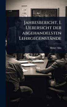 Jahresbericht I. Uebersicht der abgehandelsten Lehrgegenstände