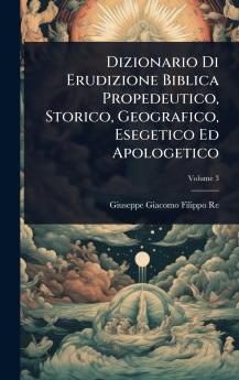 Dizionario Di Erudizione Biblica Propedeutico Storico Geografico Esegetico Ed Apologetico