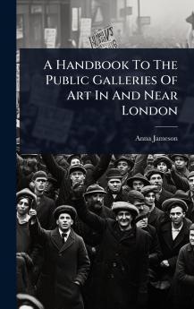 Handbook To The Public Galleries Of Art In And Near London