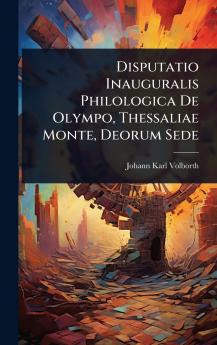 Disputatio Inauguralis Philologica De Olympo Thessaliae Monte Deorum Sede