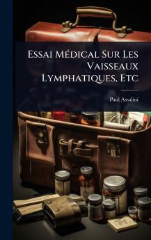 Essai MÃ(c)dical Sur Les Vaisseaux Lymphatiques Etc