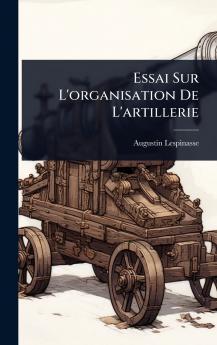 Essai Sur L'organisation De L'artillerie