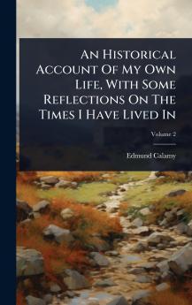 Historical Account Of My Own Life With Some Reflections On The Times I Have Lived In