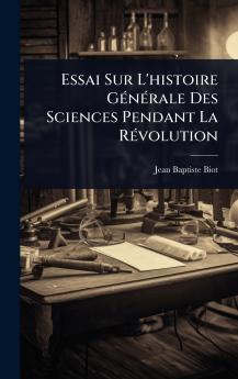 Essai Sur L'histoire GÃ(c)nÃ(c)rale Des Sciences Pendant La RÃ(c)volution