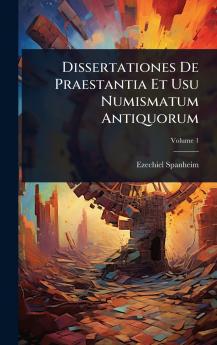 Dissertationes De Praestantia Et Usu Numismatum Antiquorum