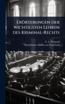 Erörterungen der wichtigsten Lehren des Kriminal-Rechts