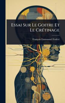 Essai Sur Le Goitre Et Le CrÃ(c)tinage
