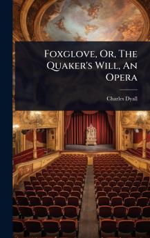 Foxglove Or The Quaker's Will An Opera